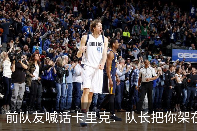 前队友喊话卡里克：队长把你架在火上烤，该弃用费尔南德斯