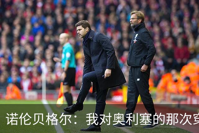 诺伦贝格尔：我对奥利塞的那次穿裆，我想裱起来