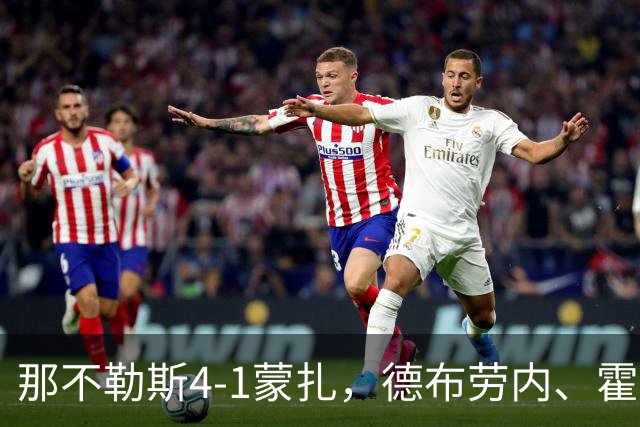 那不勒斯4-1蒙扎，德布劳内、霍伊伦破门，波利塔诺传射建功